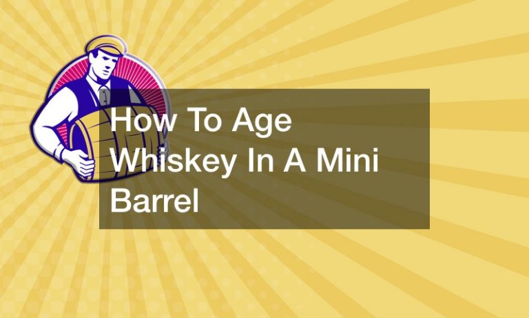 How To Age Whiskey In A Mini Barrel