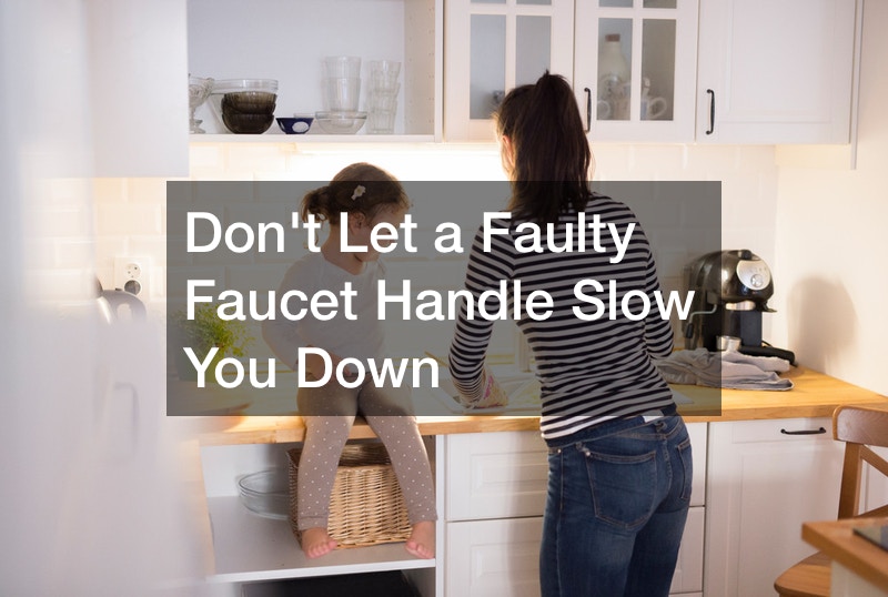 Dont Let a Faulty Faucet Handle Slow You Down