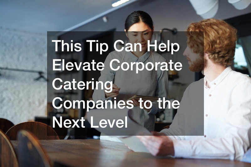 This Tip Can Help Elevate Corporate Catering Companies to the Next Level