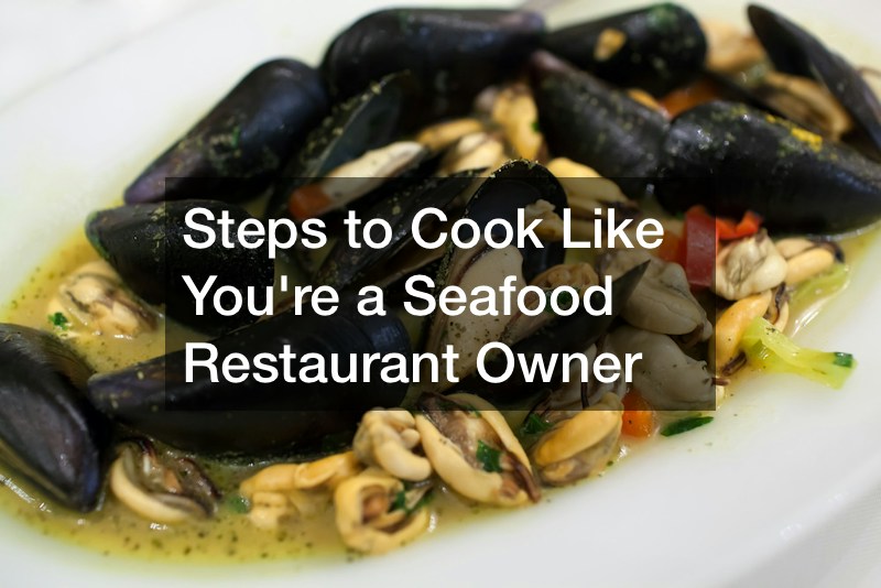 Steps to Cook Like Youre a Seafood Restaurant Owner