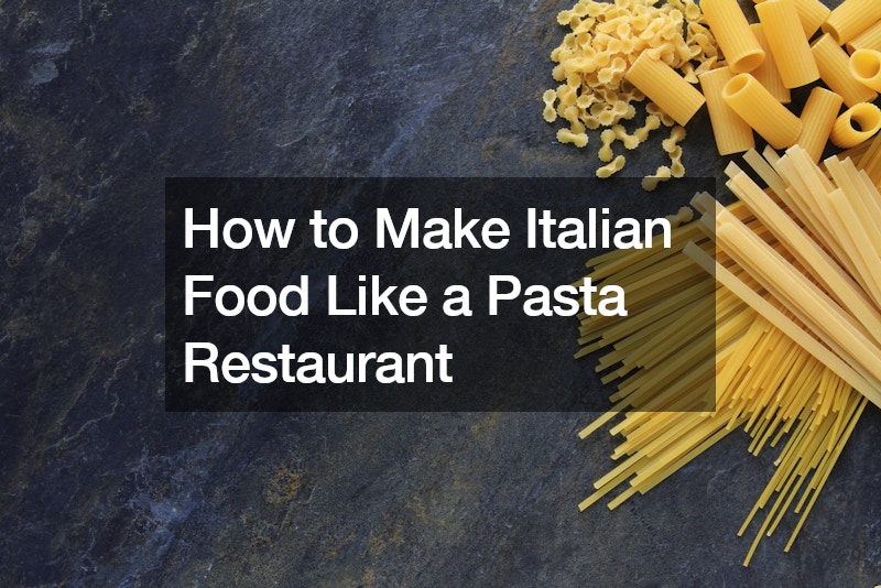 How to Make Italian Food Like a Pasta Restaurant
