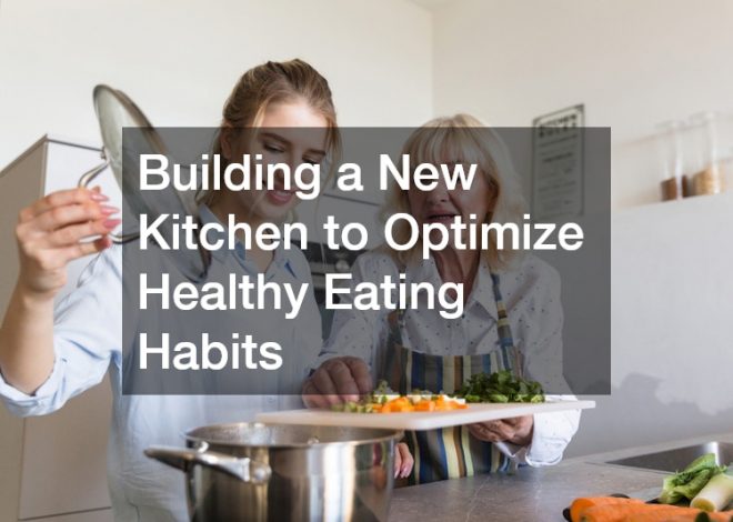 Building a New Kitchen to Optimize Healthy Eating Habits