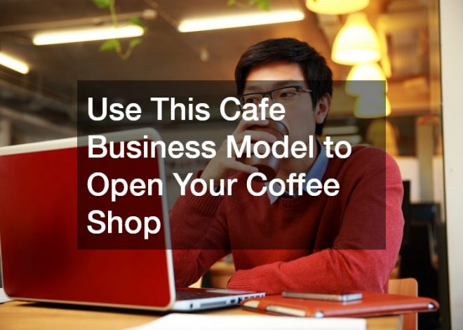 Use This Cafe Business Model to Open Your Coffee Shop