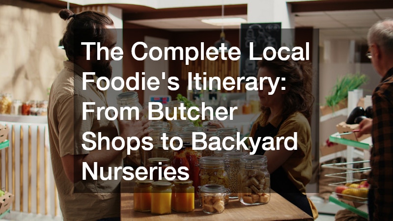 The Complete Local Foodie’s Itinerary From Butcher Shops to Backyard Nurseries